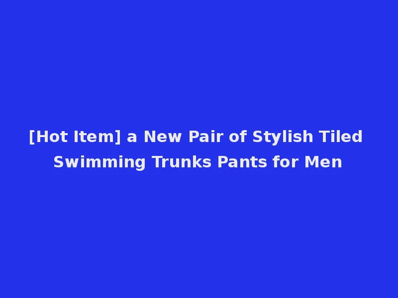[Hot Item] a New Pair of Stylish Tiled Swimming Trunks Pants for Men