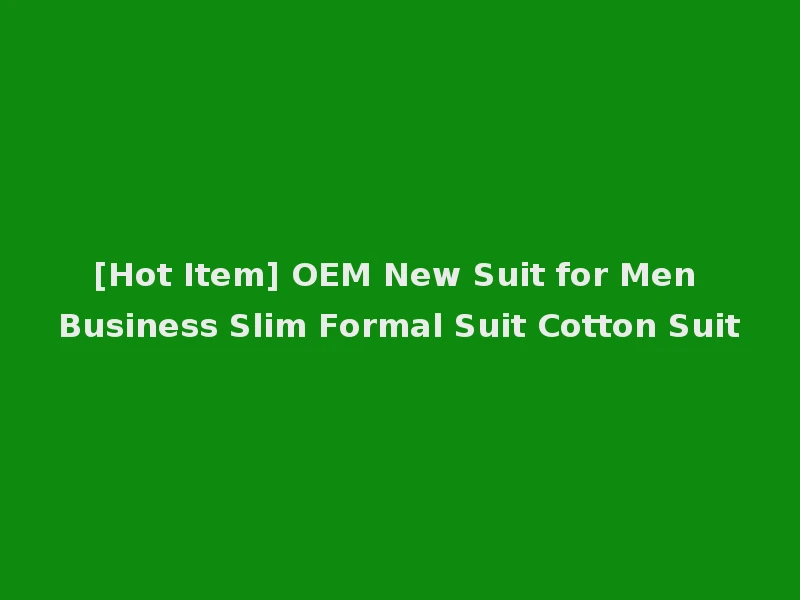 [Hot Item] OEM New Suit for Men Business Slim Formal Suit Cotton Suit