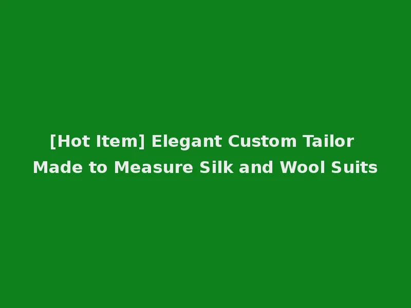 [Hot Item] Elegant Custom Tailor Made to Measure Silk and Wool Suits