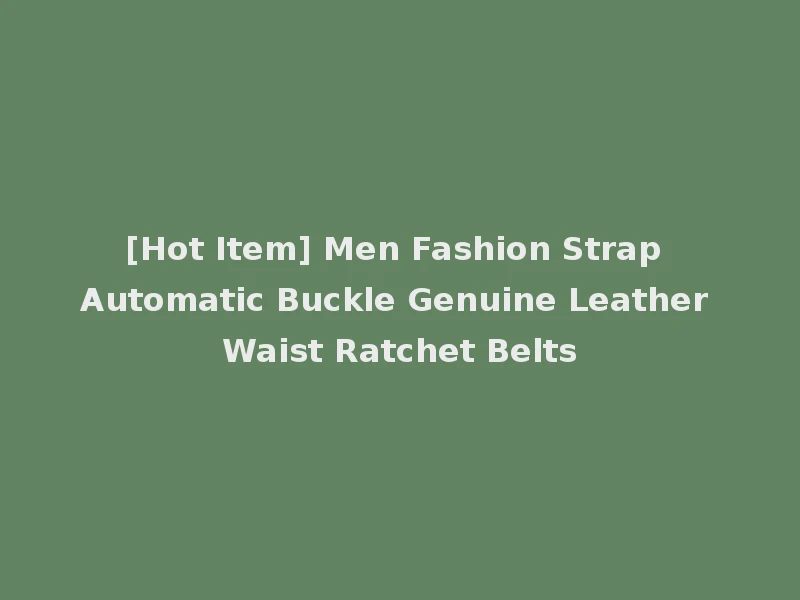 [Hot Item] Men Fashion Strap Automatic Buckle Genuine Leather Waist Ratchet Belts