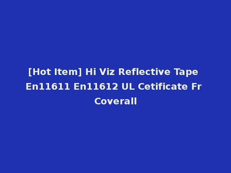 [Hot Item] Hi Viz Reflective Tape En11611 En11612 UL Cetificate Fr Coverall