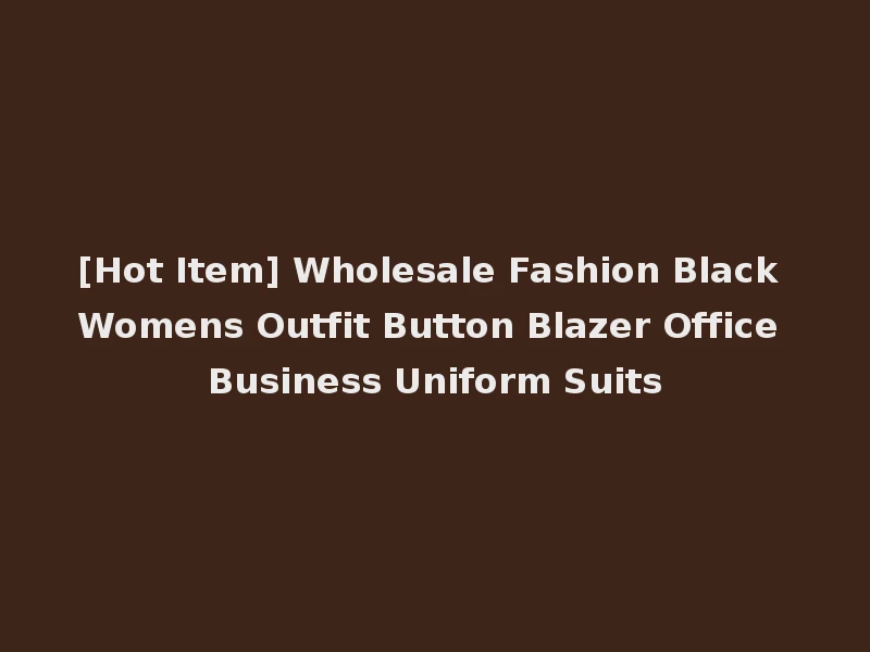 [Hot Item] Wholesale Fashion Black Womens Outfit Button Blazer Office Business Uniform Suits
