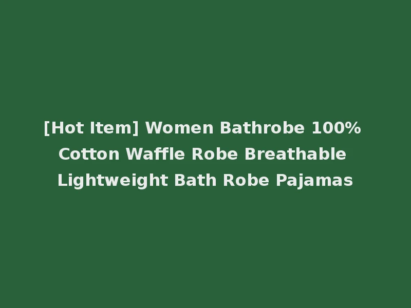[Hot Item] Women Bathrobe 100% Cotton Waffle Robe Breathable Lightweight Bath Robe Pajamas
