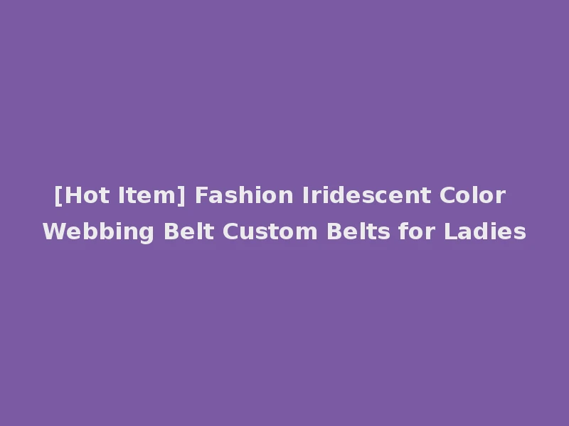 [Hot Item] Fashion Iridescent Color Webbing Belt Custom Belts for Ladies