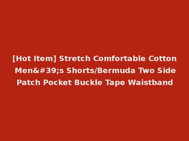 [Hot Item] Stretch Comfortable Cotton Men's Shorts/Bermuda Two Side Patch Pocket Buckle Tape Waistband