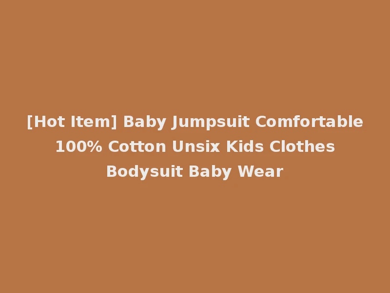 [Hot Item] Baby Jumpsuit Comfortable 100% Cotton Unsix Kids Clothes Bodysuit Baby Wear