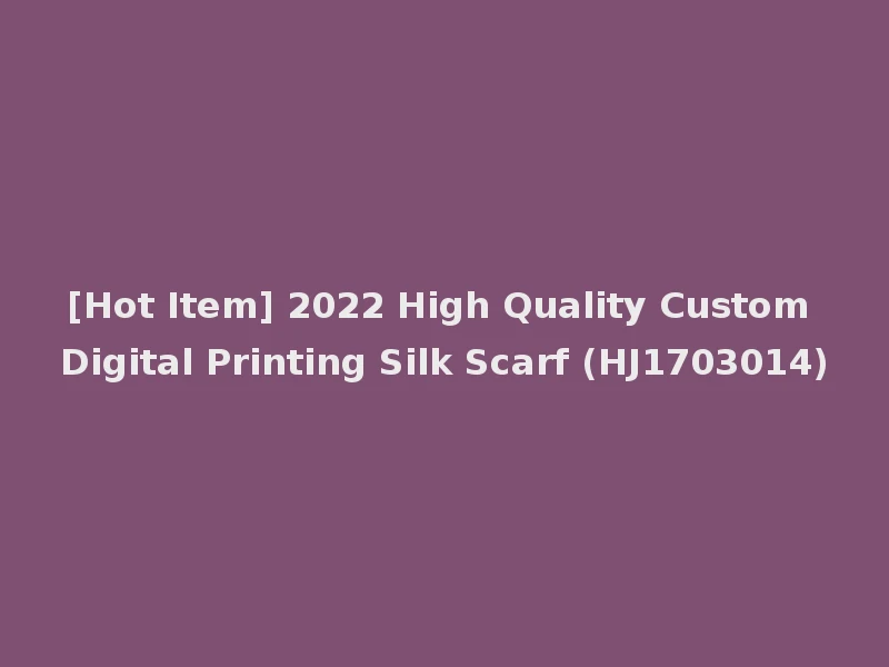 [Hot Item] 2022 High Quality Custom Digital Printing Silk Scarf (HJ1703014)