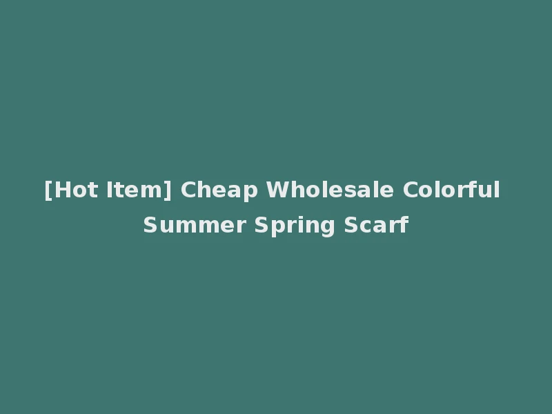 [Hot Item] Cheap Wholesale Colorful Summer Spring Scarf