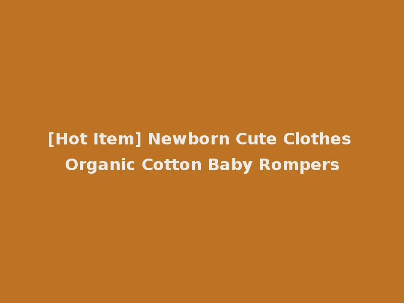 [Hot Item] Newborn Cute Clothes Organic Cotton Baby Rompers
