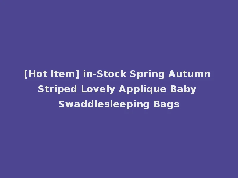 [Hot Item] in-Stock Spring Autumn Striped Lovely Applique Baby Swaddlesleeping Bags