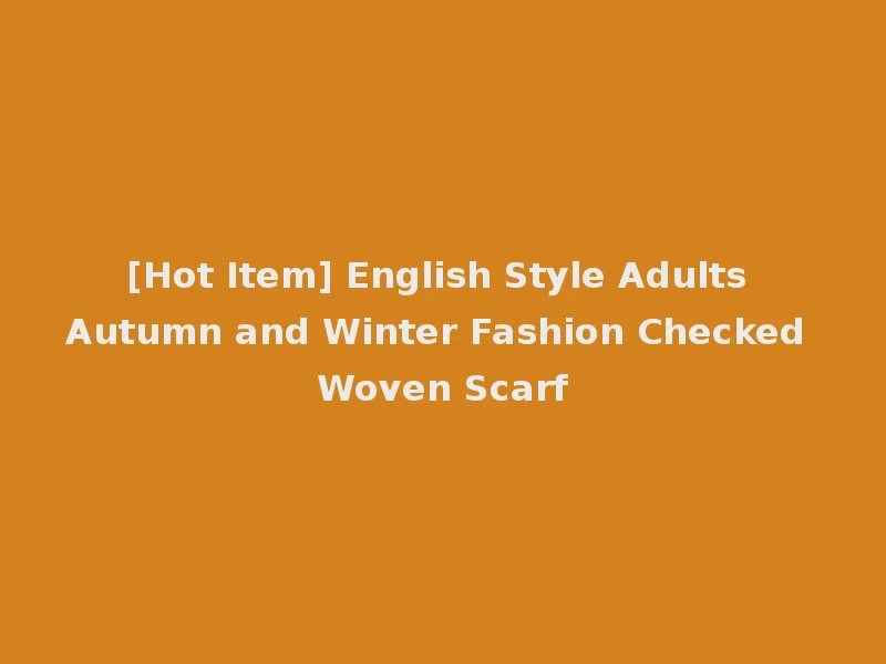 [Hot Item] English Style Adults Autumn and Winter Fashion Checked Woven Scarf