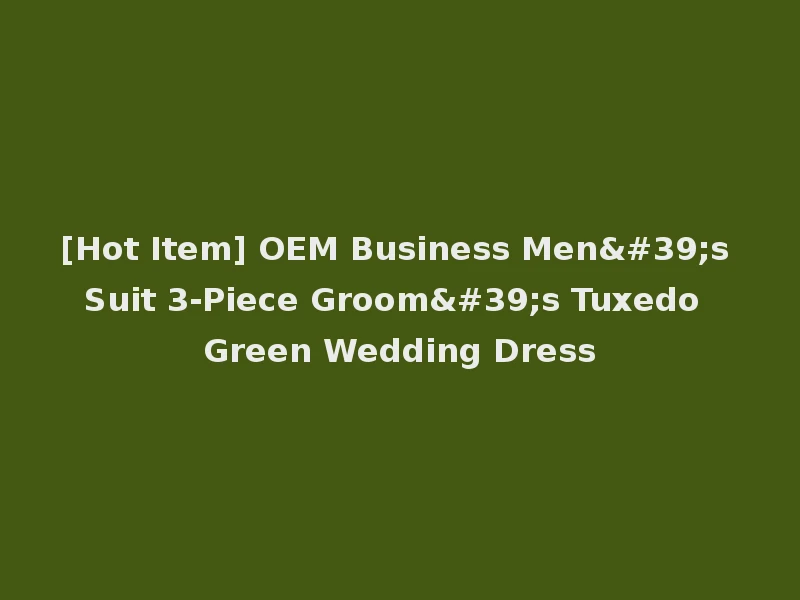 [Hot Item] OEM Business Men's Suit 3-Piece Groom's Tuxedo Green Wedding Dress