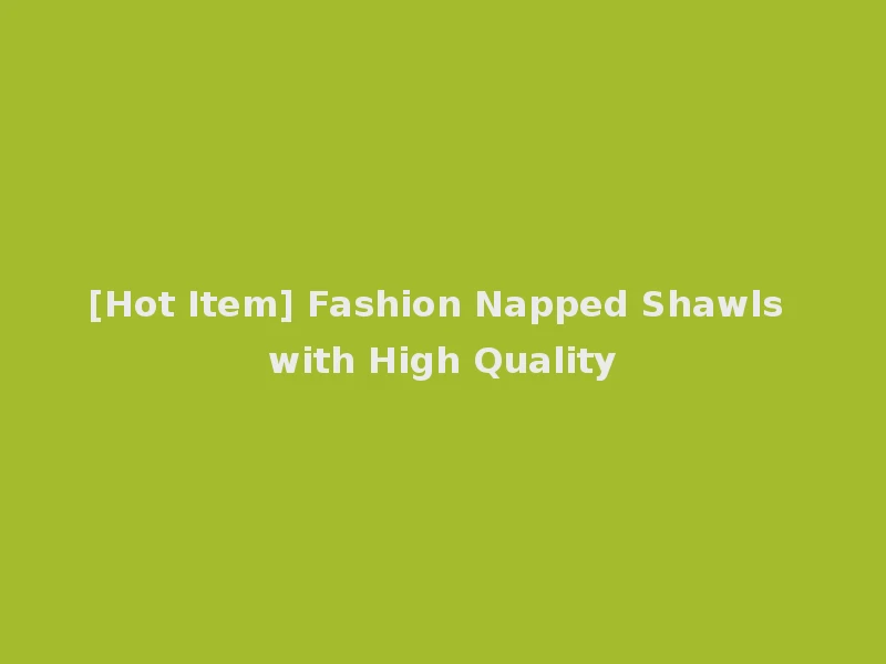 [Hot Item] Fashion Napped Shawls with High Quality