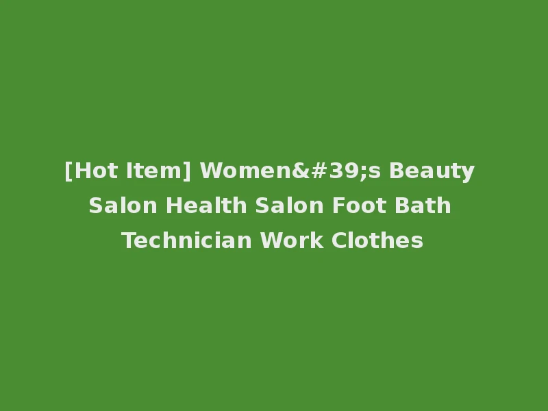 [Hot Item] Women's Beauty Salon Health Salon Foot Bath Technician Work Clothes
