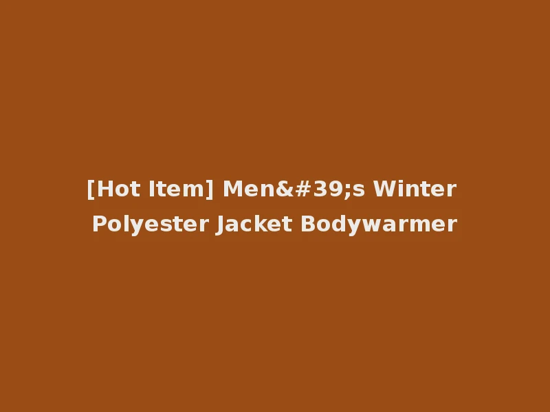 [Hot Item] Men's Winter Polyester Jacket Bodywarmer