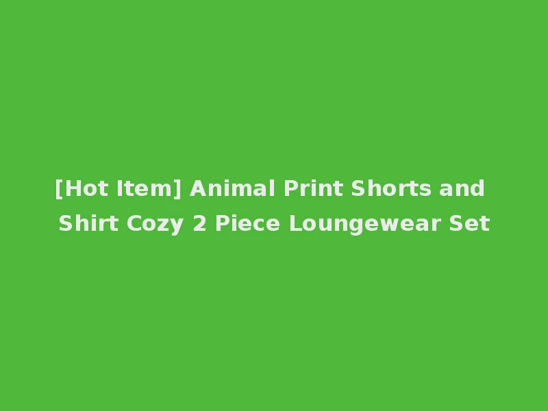 [Hot Item] Animal Print Shorts and Shirt Cozy 2 Piece Loungewear Set