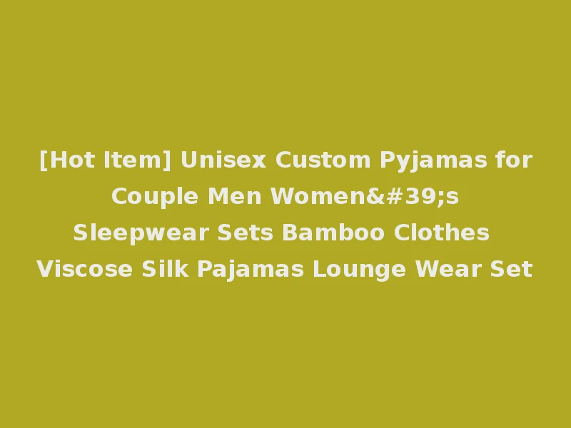 [Hot Item] Unisex Custom Pyjamas for Couple Men Women's Sleepwear Sets Bamboo Clothes Viscose Silk Pajamas Lounge Wear Set