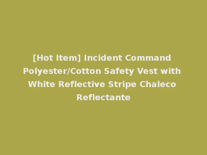 [Hot Item] Incident Command Polyester/Cotton Safety Vest with White Reflective Stripe Chaleco Reflectante