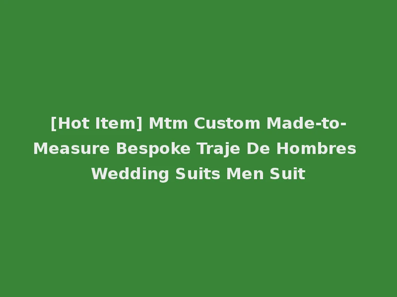 [Hot Item] Mtm Custom Made-to-Measure Bespoke Traje De Hombres Wedding Suits Men Suit