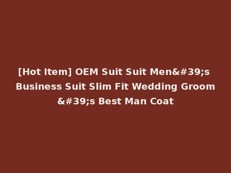 [Hot Item] OEM Suit Suit Men's Business Suit Slim Fit Wedding Groom's Best Man Coat