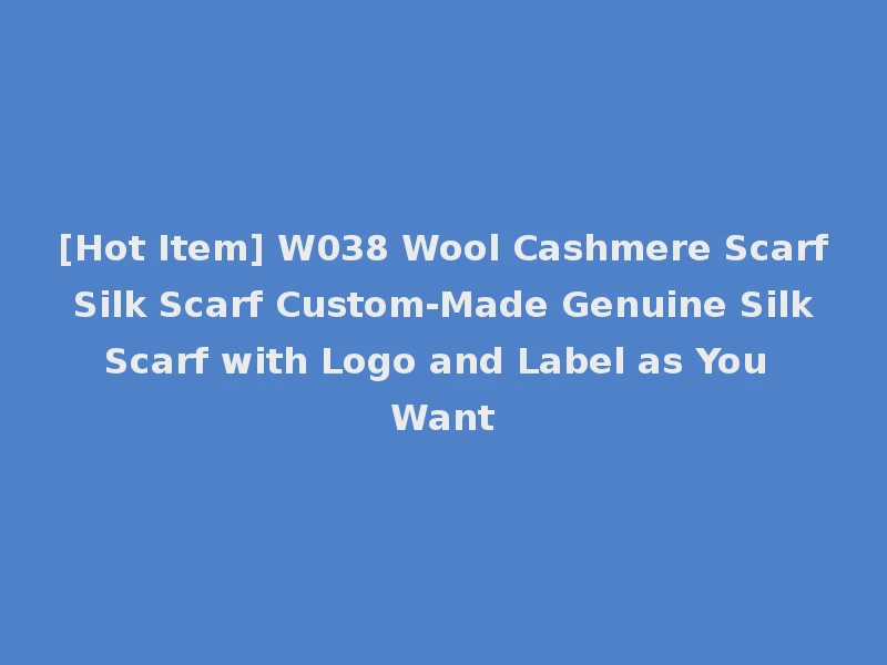 [Hot Item] W038 Wool Cashmere Scarf Silk Scarf Custom-Made Genuine Silk Scarf with Logo and Label as You Want