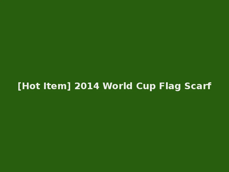 [Hot Item] 2014 World Cup Flag Scarf