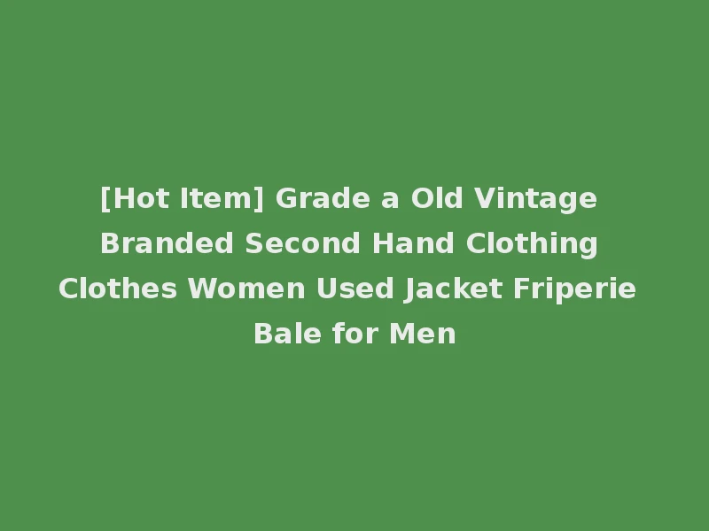 [Hot Item] Grade a Old Vintage Branded Second Hand Clothing Clothes Women Used Jacket Friperie Bale for Men