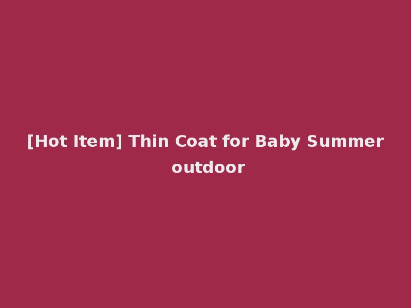 [Hot Item] Thin Coat for Baby Summer outdoor