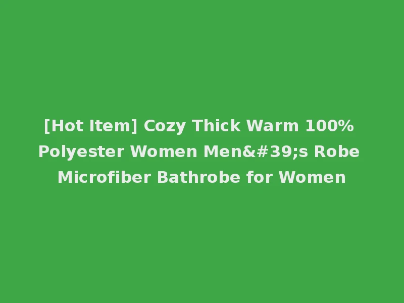 [Hot Item] Cozy Thick Warm 100% Polyester Women Men's Robe Microfiber Bathrobe for Women