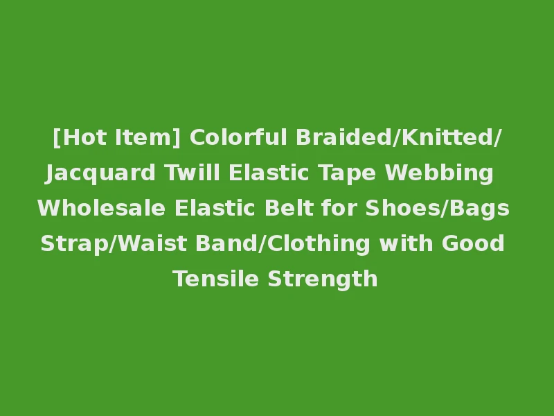 [Hot Item] Colorful Braided/Knitted/Jacquard Twill Elastic Tape Webbing Wholesale Elastic Belt for Shoes/Bags Strap/Waist Band/Clothing with Good Tensile Strength