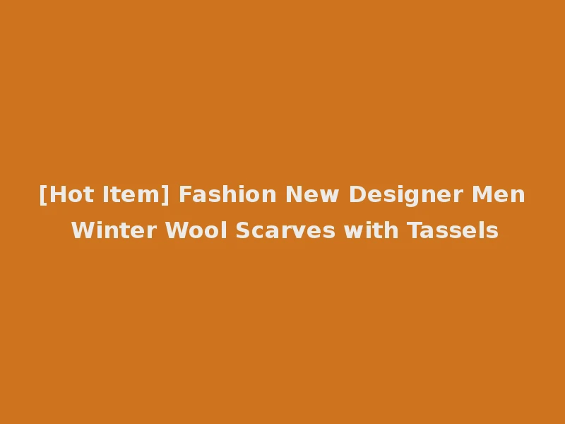 [Hot Item] Fashion New Designer Men Winter Wool Scarves with Tassels