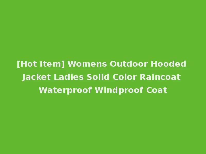 [Hot Item] Womens Outdoor Hooded Jacket Ladies Solid Color Raincoat Waterproof Windproof Coat