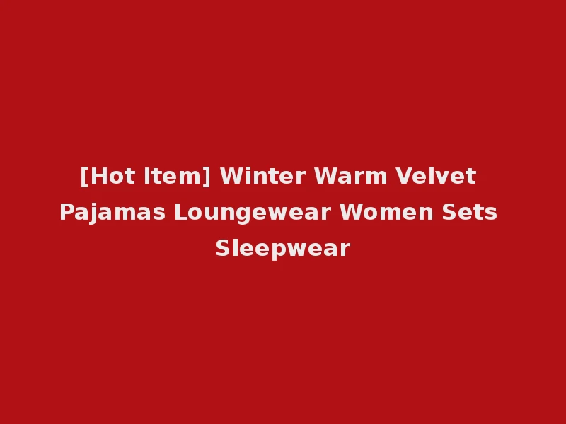 [Hot Item] Winter Warm Velvet Pajamas Loungewear Women Sets Sleepwear