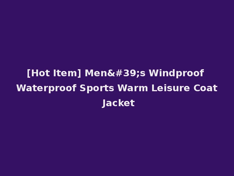[Hot Item] Men's Windproof Waterproof Sports Warm Leisure Coat Jacket