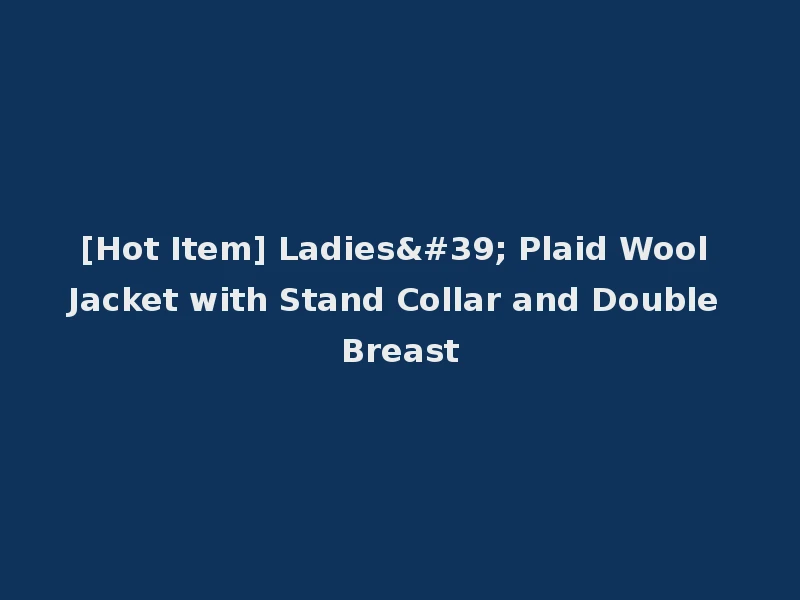 [Hot Item] Ladies' Plaid Wool Jacket with Stand Collar and Double Breast