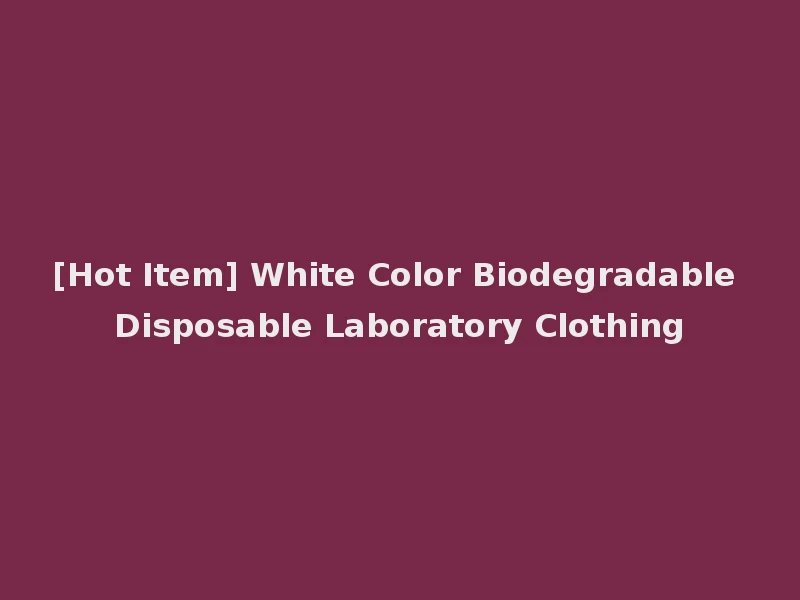 [Hot Item] White Color Biodegradable Disposable Laboratory Clothing