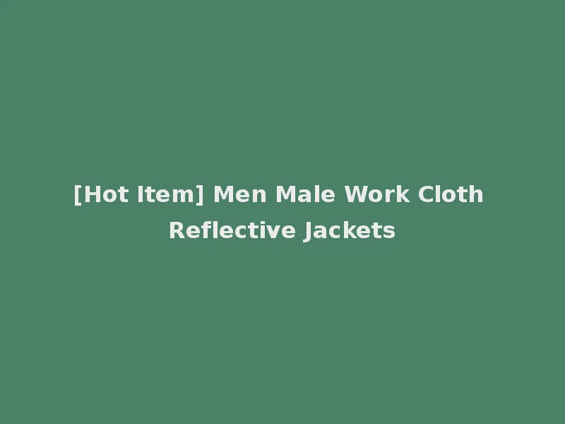 [Hot Item] Men Male Work Cloth Reflective Jackets