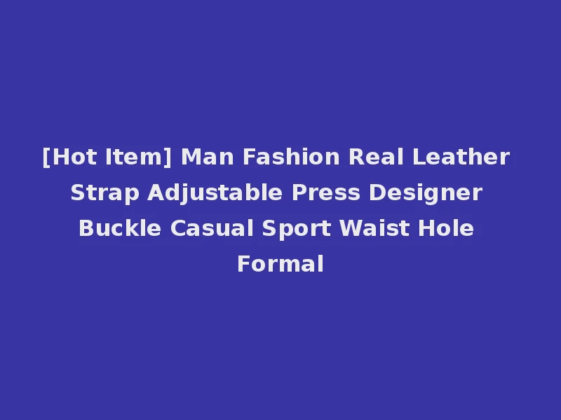 [Hot Item] Man Fashion Real Leather Strap Adjustable Press Designer Buckle Casual Sport Waist Hole Formal