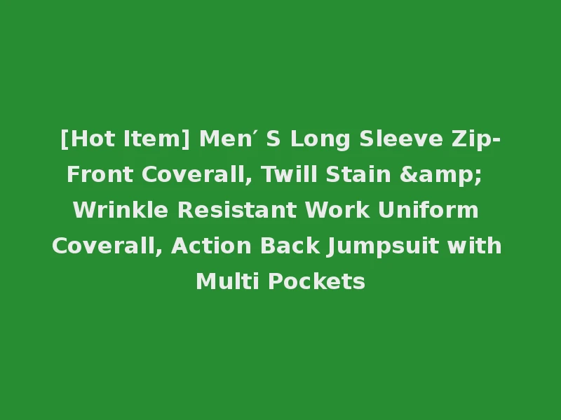 [Hot Item] Men′ S Long Sleeve Zip-Front Coverall, Twill Stain & Wrinkle Resistant Work Uniform Coverall, Action Back Jumpsuit with Multi Pockets