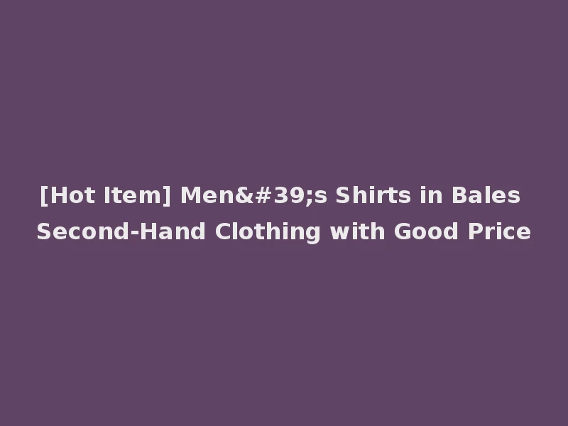 [Hot Item] Men's Shirts in Bales Second-Hand Clothing with Good Price