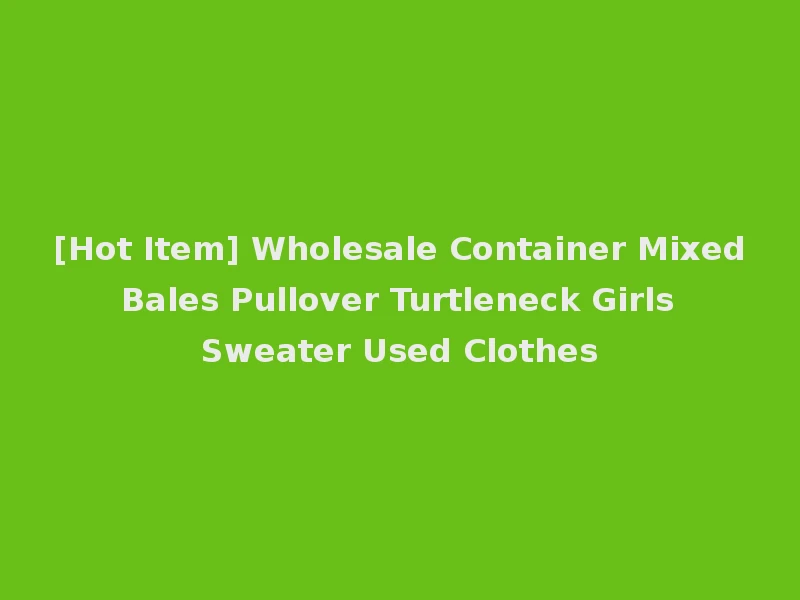 [Hot Item] Wholesale Container Mixed Bales Pullover Turtleneck Girls Sweater Used Clothes