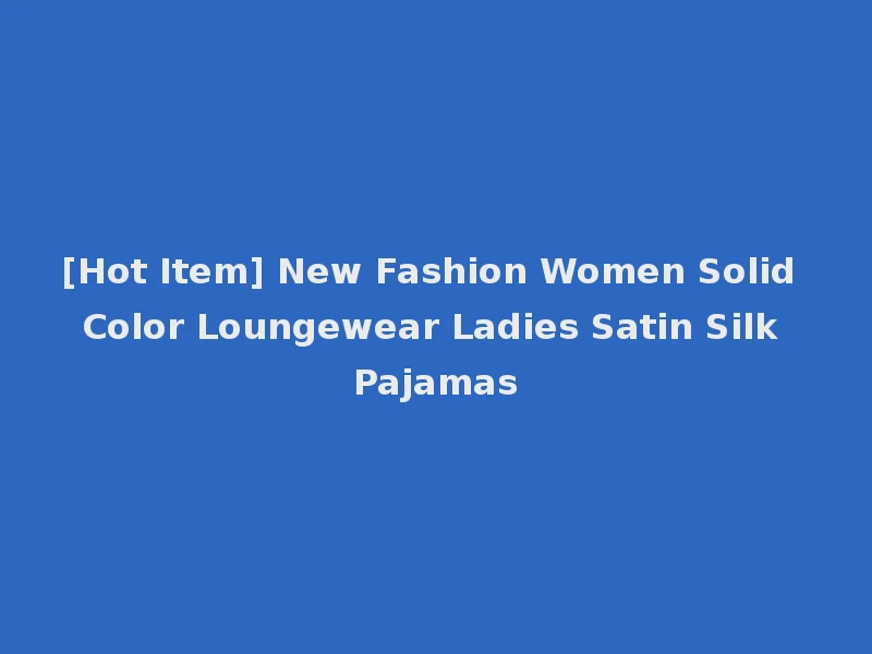 [Hot Item] New Fashion Women Solid Color Loungewear Ladies Satin Silk Pajamas