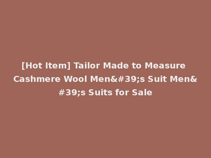 [Hot Item] Tailor Made to Measure Cashmere Wool Men's Suit Men's Suits for Sale