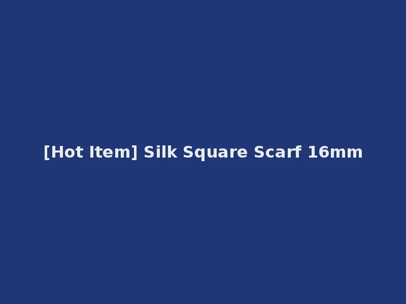 [Hot Item] Silk Square Scarf 16mm