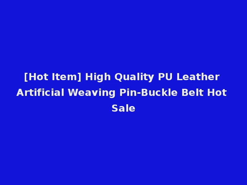 [Hot Item] High Quality PU Leather Artificial Weaving Pin-Buckle Belt Hot Sale