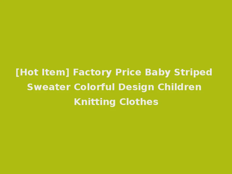 [Hot Item] Factory Price Baby Striped Sweater Colorful Design Children Knitting Clothes