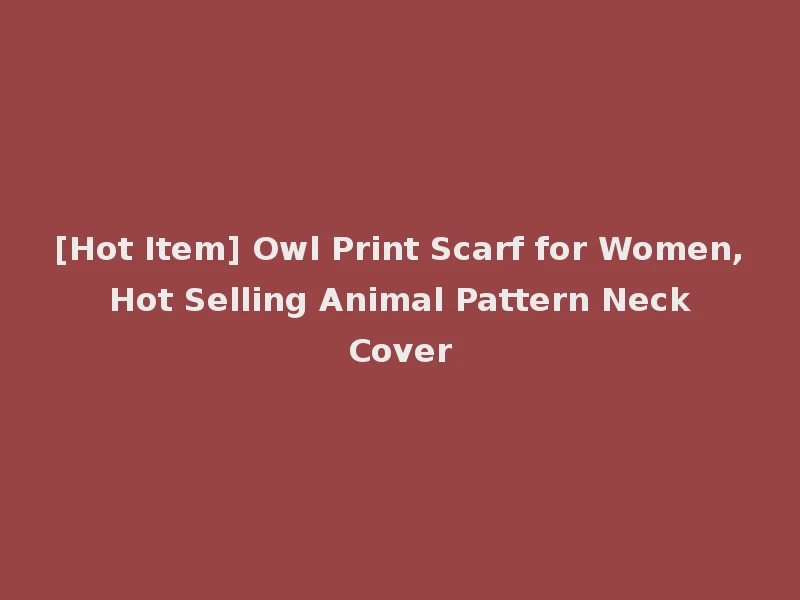[Hot Item] Owl Print Scarf for Women, Hot Selling Animal Pattern Neck Cover