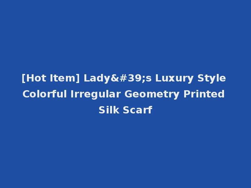 [Hot Item] Lady's Luxury Style Colorful Irregular Geometry Printed Silk Scarf