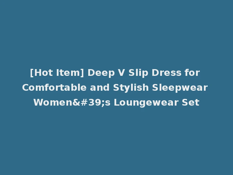 [Hot Item] Deep V Slip Dress for Comfortable and Stylish Sleepwear Women's Loungewear Set