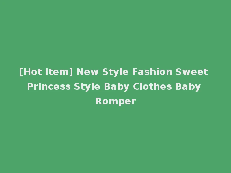 [Hot Item] New Style Fashion Sweet Princess Style Baby Clothes Baby Romper
